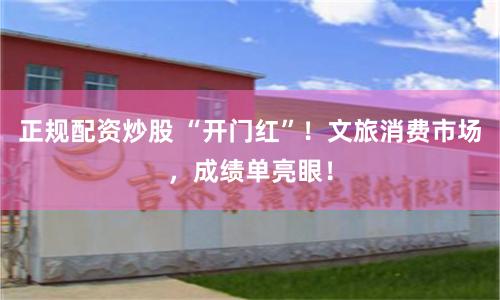 正规配资炒股 “开门红”！文旅消费市场，成绩单亮眼！