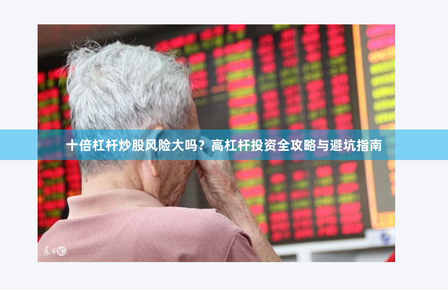 十倍杠杆炒股风险大吗？高杠杆投资全攻略与避坑指南