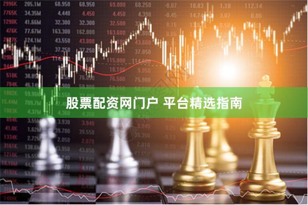 股票配资网门户 平台精选指南